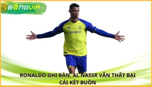 Ronaldo ghi bàn, Al Nassr vẫn thất bại